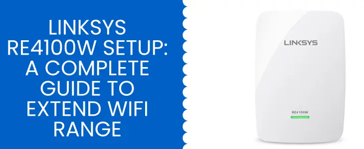Linksys RE4100W Setup A Complete Guide to Extend WiFi Range