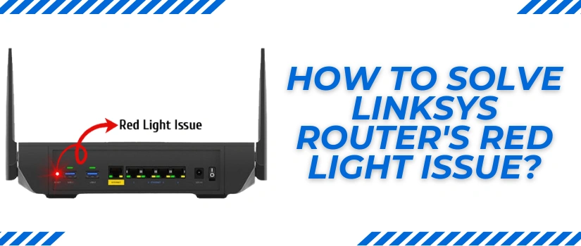 How To Solve Linksys Router's Red Light Issue?